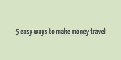 5 easy ways to make money travel