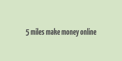 5 miles make money online