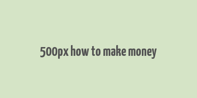 500px how to make money