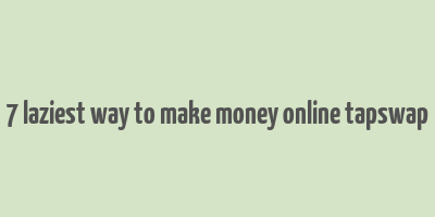 7 laziest way to make money online tapswap