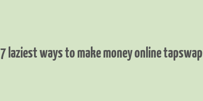 7 laziest ways to make money online tapswap