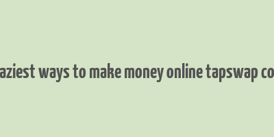 7 laziest ways to make money online tapswap code