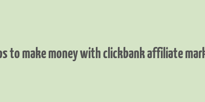 7 steps to make money with clickbank affiliate marketing