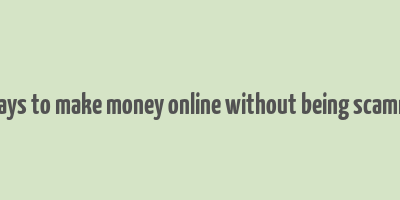 7 ways to make money online without being scammed