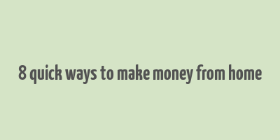 8 quick ways to make money from home