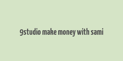 9studio make money with sami