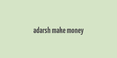 adarsh make money