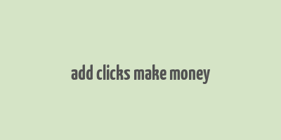 add clicks make money