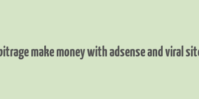 adsense arbitrage make money with adsense and viral site download