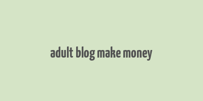 adult blog make money