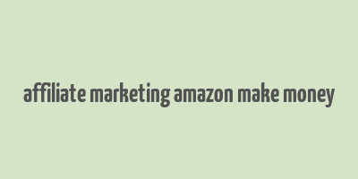 affiliate marketing amazon make money