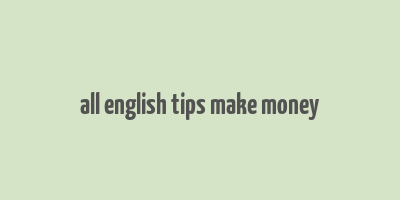 all english tips make money