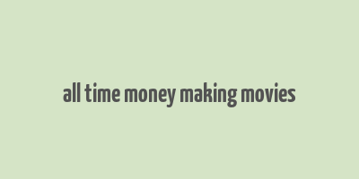 all time money making movies