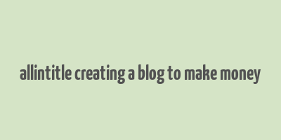 allintitle creating a blog to make money