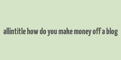 allintitle how do you make money off a blog