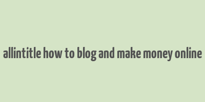 allintitle how to blog and make money online