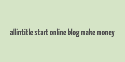 allintitle start online blog make money