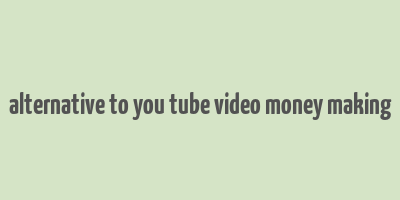 alternative to you tube video money making