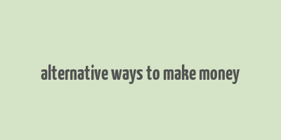 alternative ways to make money