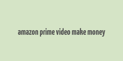 amazon prime video make money