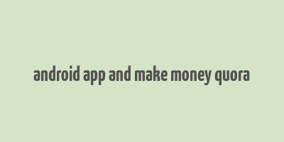 android app and make money quora