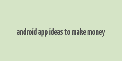 android app ideas to make money