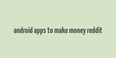 android apps to make money reddit