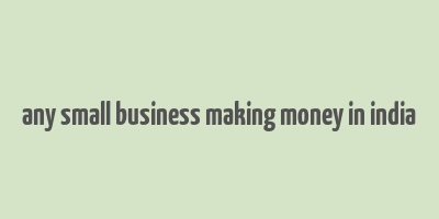 any small business making money in india