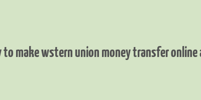 any way to make wstern union money transfer online account