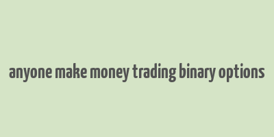 anyone make money trading binary options