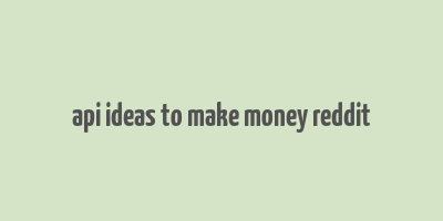 api ideas to make money reddit