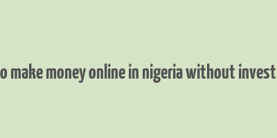 app to make money online in nigeria without investment