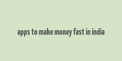 apps to make money fast in india