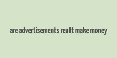 are advertisements reallt make money