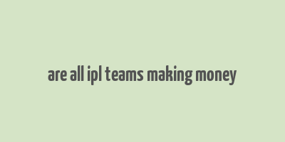 are all ipl teams making money