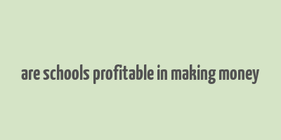 are schools profitable in making money