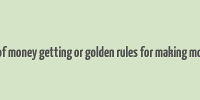 art of money getting or golden rules for making money