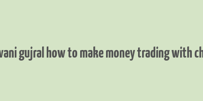 ashwani gujral how to make money trading with charts