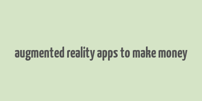 augmented reality apps to make money