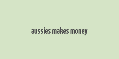 aussies makes money