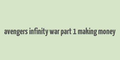 avengers infinity war part 1 making money