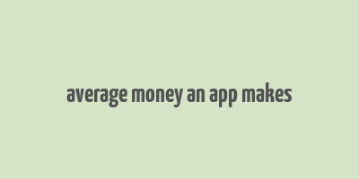 average money an app makes