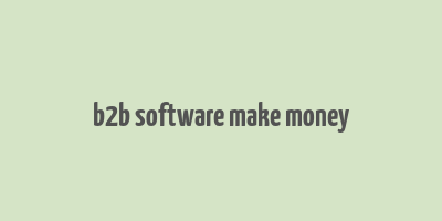 b2b software make money