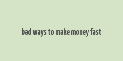 bad ways to make money fast