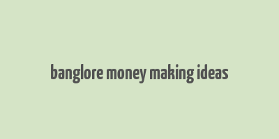 banglore money making ideas