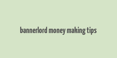 bannerlord money making tips