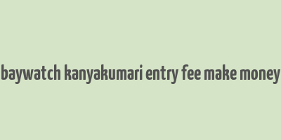 baywatch kanyakumari entry fee make money