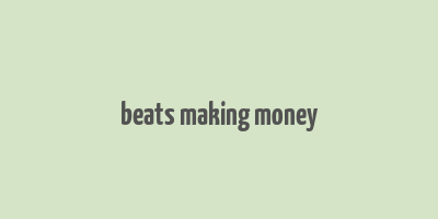 beats making money