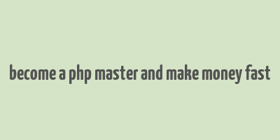 become a php master and make money fast