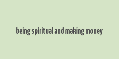 being spiritual and making money